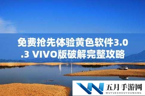 软件下载 3.0.3 免费 vivo 版破解大全苹果:更多精彩内容等你来