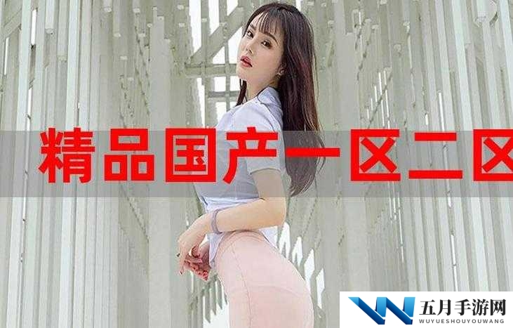 探索国精产品一品二品国精品69的独特魅力与市场价值,深入了解其品质与消费者认可度